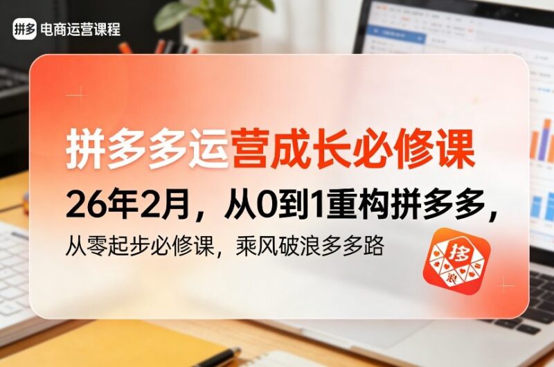 2026年2月新版拼多多运营课 从0到1全链路实操教程