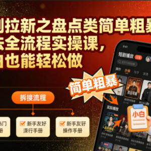 短剧拉新盘点类玩法全流程实操教程 零基础小白可快速上手-雨叶虚拟资源网