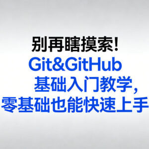 零基础Git&GitHub入门教学 全流程实操带教快速掌握核心技能-雨叶虚拟资源网