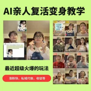 AI复活亲人项目实操教学 涨粉引流代做收徒玩法全攻略-雨叶虚拟资源网
