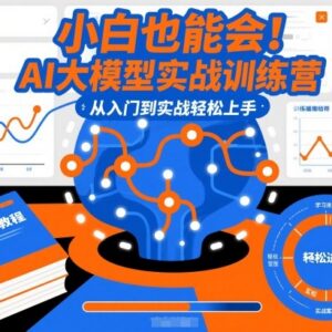 小白可学AI大模型实战训练营 从入门到应用开发全流程教学-雨叶虚拟资源网