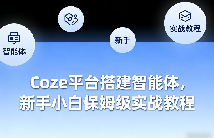 Coze平台智能体搭建保姆级教程 零基础新手全流程实操指南