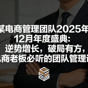 2025电商团队年度盛典 逆势增长破局方案及管理经验分享-雨叶虚拟资源网