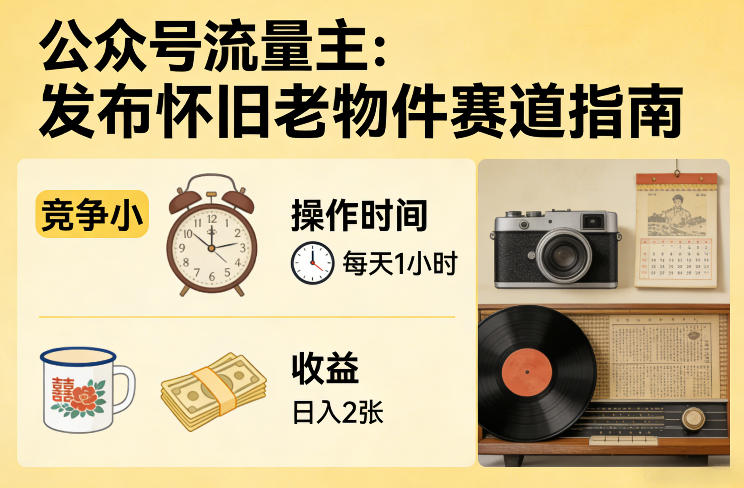 公众号流量主怀旧老物件赛道玩法 低门槛日操作1小时即可变现