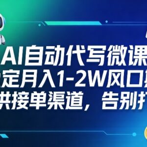 AI代写微课副业实操玩法 附接单渠道及月入收益入门指南-雨叶虚拟资源网
