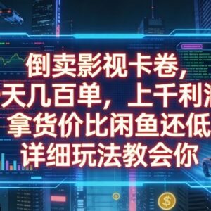 影视卡券倒卖副业实操教程 低拿货价高利润出单玩法全解析-雨叶虚拟资源网
