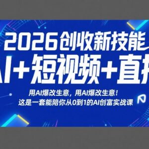 2026AI创富实战课 AI+短视频直播从0到1助力生意增收-雨叶虚拟资源网