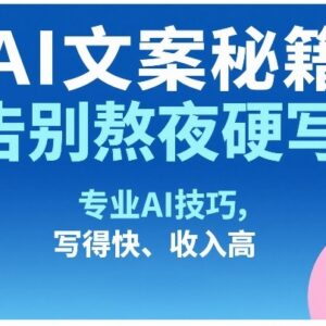 AI文案写作实操教程 借助AI工具高效创作提升收入能力-雨叶虚拟资源网