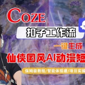 Coze扣子智能体工作流生成仙侠国风AI动漫短剧全流程保姆级教程-雨叶虚拟资源网