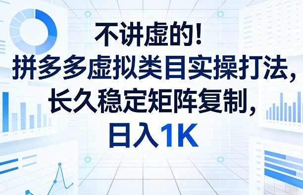 拼多多虚拟类目实操打法详解 低风险可矩阵复制副业赚钱攻略