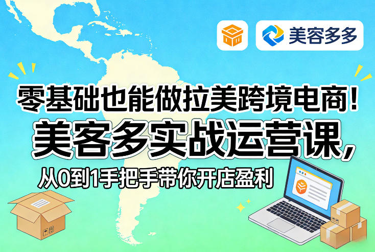 零基础入局拉美跨境电商 美客多运营课从0到1教你开店盈利