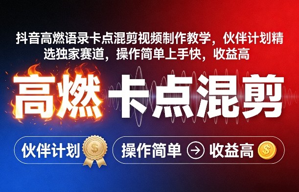 2026抖音高燃语录卡点混剪制作教学 伙伴计划低门槛增收教程