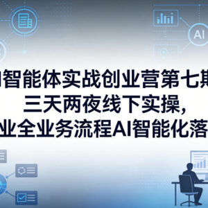 2026年1月AI智能体创业营第七期 三天两夜企业AI落地实操课-雨叶虚拟资源网