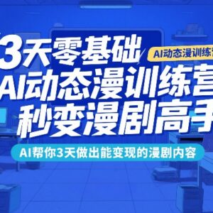 3天零基础AI动态漫训练营，秒变漫剧高手，AI帮你3天做出能变现的漫剧内容-雨叶虚拟资源网
