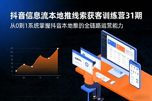 抖音本地推31期获客训练营 零基础学全链路运营投放技巧