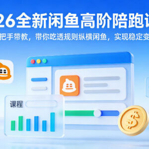 2026全新闲鱼高阶陪跑课程 手把手带教吃透规则实现稳定变现-雨叶虚拟资源网