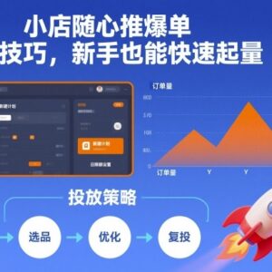 抖音小店随心推爆单投放技巧 新手零经验快速起量实操指南-雨叶虚拟资源网