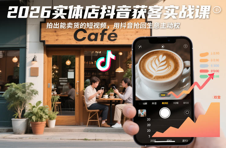 2026实体店抖音获客实战课 教你拍卖货短视频抢占生意主动权