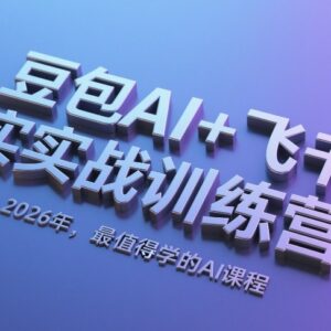 豆包AI+飞书实战训练营 零基础学AI办公创作实用技能课程-雨叶虚拟资源网