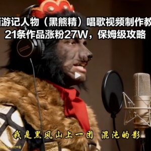 AI西游记黑熊精唱歌视频制作教学 零基础涨粉保姆级实操攻略-雨叶虚拟资源网