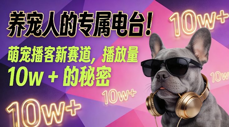 萌宠播客新赛道运营指南 养宠人低门槛做内容破10W播放技巧