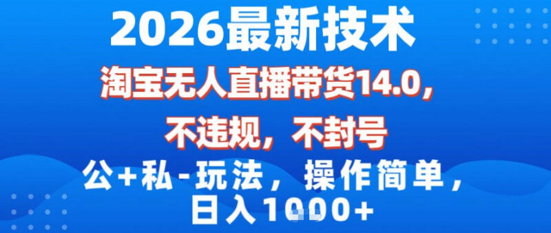 2026淘宝无人直播带货14.0玩法 合规不封号低门槛实操变现指南