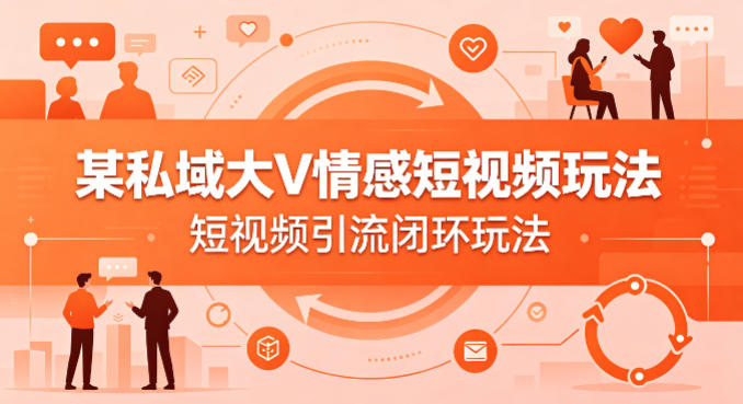 私域大V情感短视频实操玩法 睡前流量赛道引流闭环全教程