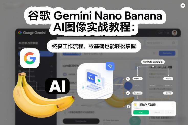 谷歌Gemini Nano Banana AI图像工作流 零基础轻松上手实战教程