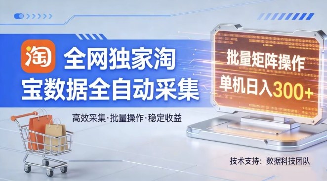 淘宝全自动数据采集项目解析 批量矩阵操作收益方法揭秘