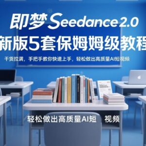 即梦Seedance2.0五套保姆级教程 零基础快速制作高质量AI短视频-雨叶虚拟资源网