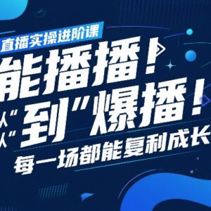 直播实操进阶课全解析 掌握科学复盘实现从能播到爆播成长-雨叶虚拟资源网