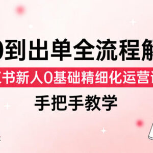 小红书0基础精细化运营教程 从0到出单手把手全流程教学-雨叶虚拟资源网