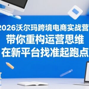 2026沃尔玛跨境电商实战营 助力亚马逊卖家转站新平台找准起跑点-雨叶虚拟资源网