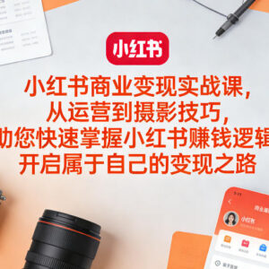 小红书商业变现实战课 从账号运营到盈利全流程实操教学-雨叶虚拟资源网