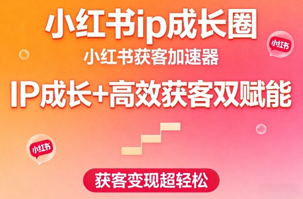 小红书IP打造与高效获客实操教程 全流程陪跑打通变现闭环