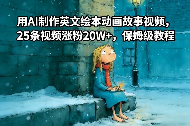 保姆级AI制作英文绘本动画教程 25条视频涨粉20W+实操指南
