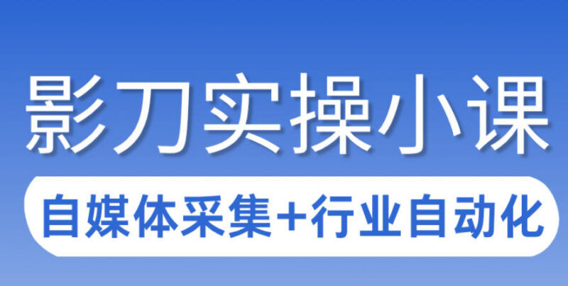 影刀RPA3天入门实操教程 自媒体采集及全行业自动化流程教学