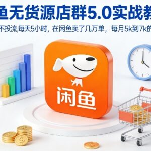 闲鱼无货源店群5.0实战教学 不补单不投流稳获月净利润5-7k-雨叶虚拟资源网