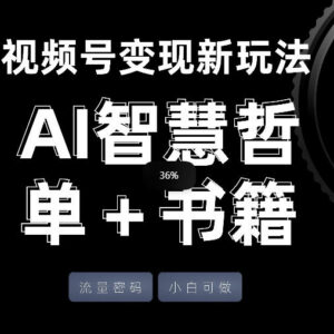 视频号AI智慧哲单书单变现玩法 高流量合规操作新手易上手-雨叶虚拟资源网