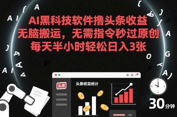 AI工具改写头条图文秒过原创 低门槛操作半小时即可获得稳定收益
