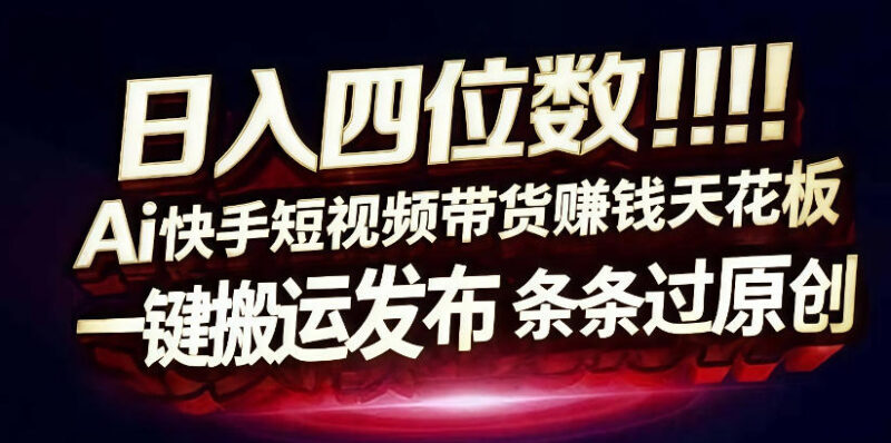 快手AI全自动无剪辑搬运带货玩法 零门槛高收益项目揭秘