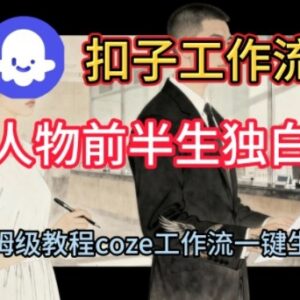 Coze扣子工作流保姆级搭建教程 一键生成人物前半生独白短视频-雨叶虚拟资源网