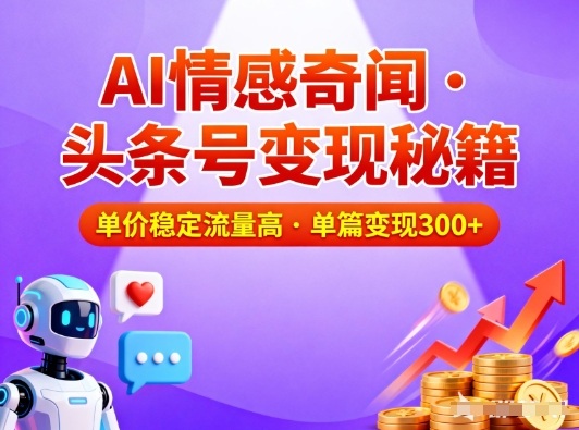 头条号AI情感奇闻内容运营方法 流量稳定收益高易上手