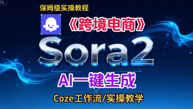 用Sora2生成跨境电商英文短视频 零基础实操搭建全流程教学