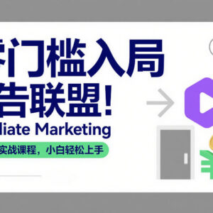 零基础入门广告联盟 Affiliate Marketing小白实战课程全指南-雨叶虚拟资源网