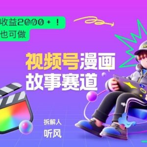 2026视频号漫画故事赛道玩法 新手可落地的低门槛变现项目-雨叶虚拟资源网