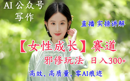 AI写作女性成长赛道二创玩法 低门槛副业实操日入五百教程
