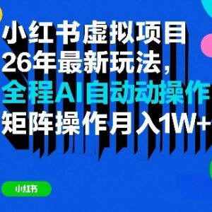 2026年小红书虚拟项目最新AI玩法 矩阵操作月入过万实操指南-雨叶虚拟资源网