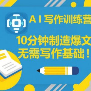 无写作基础可学的AI写作训练营 掌握10分钟出爆文核心技巧-雨叶虚拟资源网