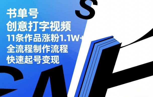 书单号创意打字视频制作全流程 11条作品涨粉1.1万起号变现方法